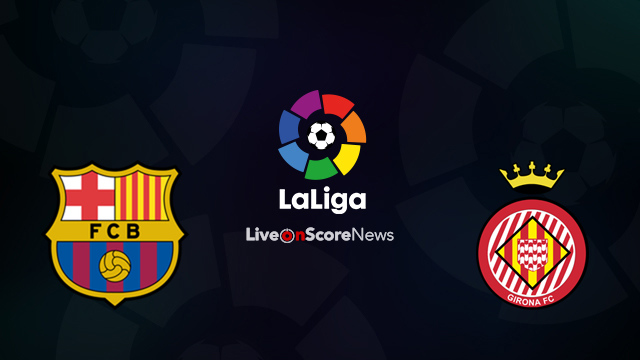 Live Stream Barcelona Vs Girona: Free Online, TV Channels & Match Time Live Stream Barcelona Vs Girona: Free Online, TV Channels & Match Time